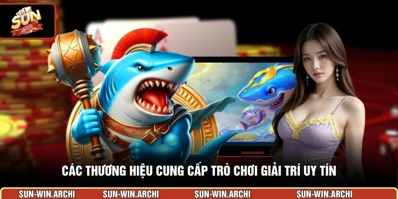 Các thương hiệu cung cấp trò chơi giải trí uy tín