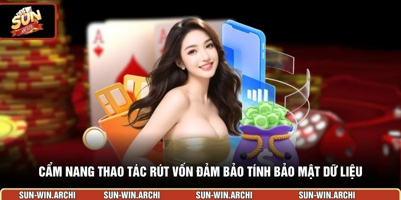 Cẩm nang thao tác rút vốn đảm bảo tính bảo mật dữ liệu