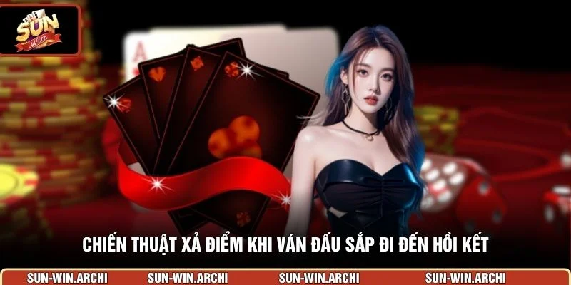 Chiến thuật xả điểm khi ván đấu sắp đi đến hồi kết