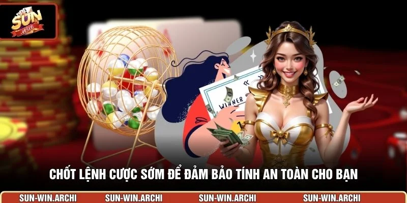 Chốt lệnh cược sớm để đảm bảo tính an toàn cho bạn