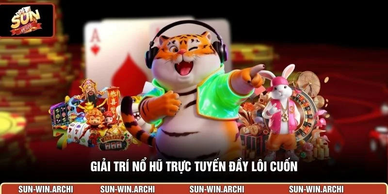 Giải trí nổ hũ trực tuyến đầy lôi cuốn