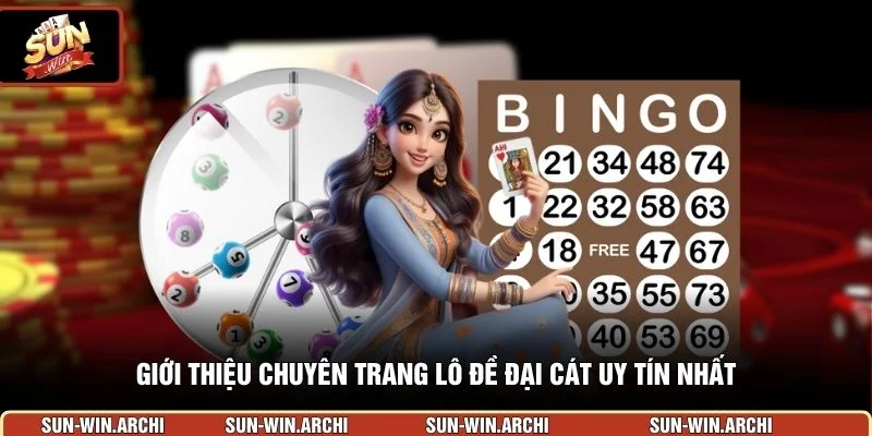 Giới thiệu chuyên trang lô đề đại cát uy tín nhất