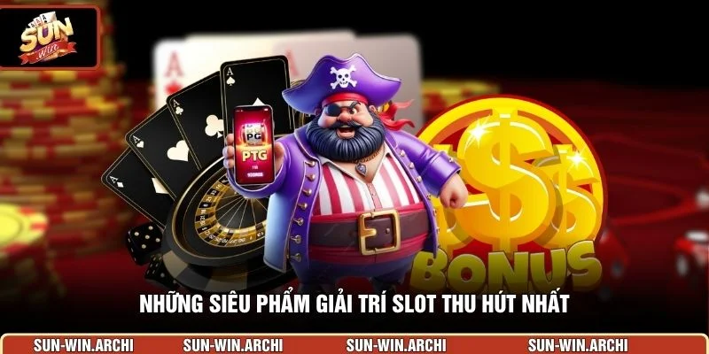 Những siêu phẩm giải trí slot thu hút nhất