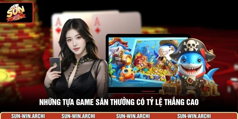 Những tựa game săn thưởng có tỷ lệ thắng cao