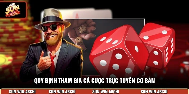 Quy định tham gia cá cược trực tuyến cơ bản