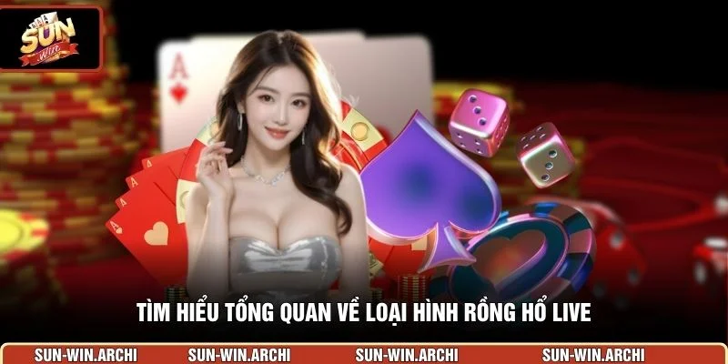Tìm hiểu tổng quan về loại hình Rồng Hổ Live