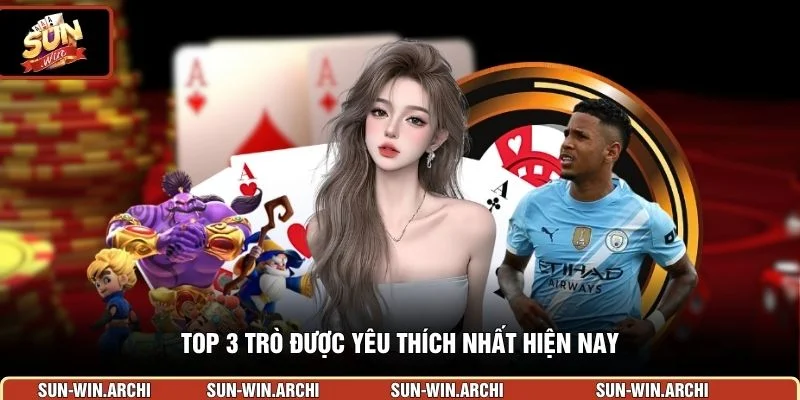 Top 3 trò được yêu thích nhất hiện nay